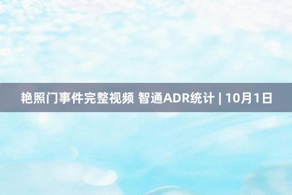 艳照门事件完整视频 智通ADR统计 | 10月1日