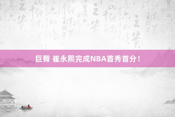 巨臀 崔永熙完成NBA首秀首分！