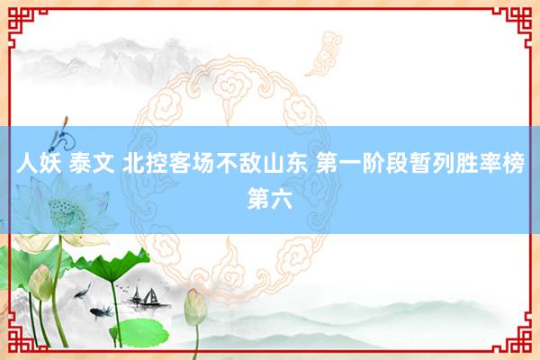 人妖 泰文 北控客场不敌山东 第一阶段暂列胜率榜第六