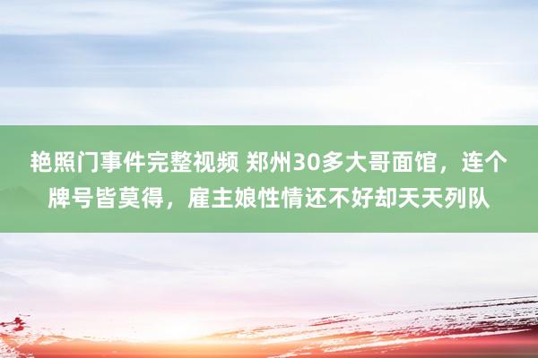 艳照门事件完整视频 郑州30多大哥面馆，连个牌号皆莫得，雇主娘性情还不好却天天列队