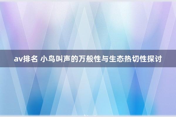 av排名 小鸟叫声的万般性与生态热切性探讨